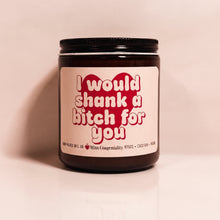 Load image into Gallery viewer, I Would Shank A B*tch For You | Candle Gift for Bestie | Funny Organic Coconut-Soy Candle