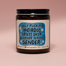 Load image into Gallery viewer, Only F*cking Weirdos Obsess Over Another Person’s Gender | Trans Rights Support | Trans Ally Candle | LGBTQIA Organic Candle