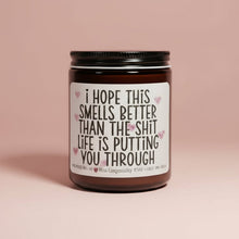 Load image into Gallery viewer, I Hope This Smells Better Than The Sh*t LIFE Is Putting You Through | Support Gift | Organic Scented Candle