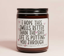 Load image into Gallery viewer, I Hope This Smells Better Than The Sh*t LIFE Is Putting You Through | Support Gift | Organic Scented Candle