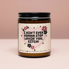 Load image into Gallery viewer, I Ain’t Ever Gonna Stop Lovin’ You B*tch | Gift for Snarky Friend | Funny Friend Appreciation | Organic Coconut Soy Candle | Funny Gift