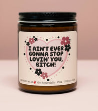 Load image into Gallery viewer, I Ain’t Ever Gonna Stop Lovin’ You B*tch | Gift for Snarky Friend | Funny Friend Appreciation | Organic Coconut Soy Candle | Funny Gift