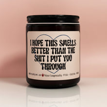 Load image into Gallery viewer, I Hope This Smells Better Than The Sh*t I Put You Through | Apology Gift | Sweet Apology Organic Candle Label