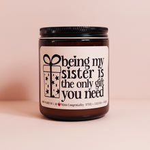 Load image into Gallery viewer, Being My Sister Is The Only Gift You Need | Organic Candle For Sister | Hand-Poured Candle | Christmas Gift Birthday Candle
