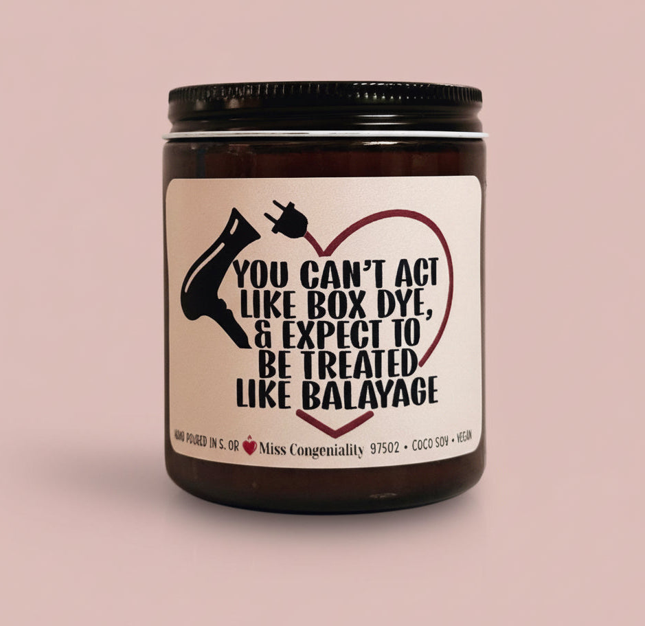 You Can’t Act Like Box Dye and Expect to be Treated Like Balayage | Gift for Hairstylist | Hand-Poured Organic Candle for Hair Stylist