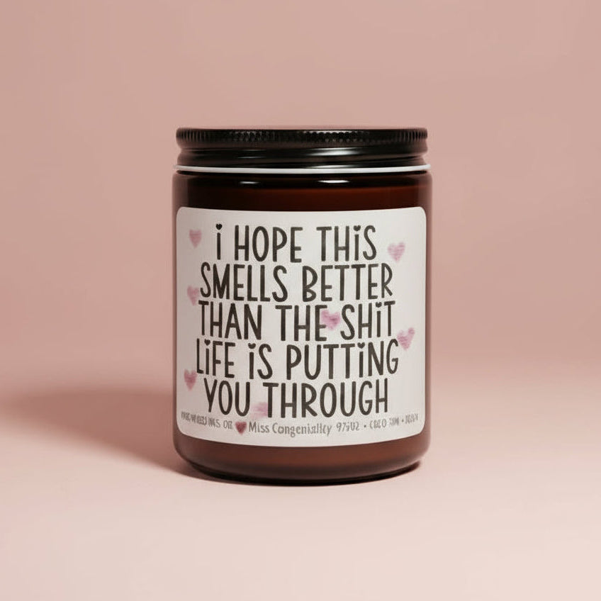 I Hope This Smells Better Than The Sh*t LIFE Is Putting You Through | Support Gift | Organic Scented Candle
