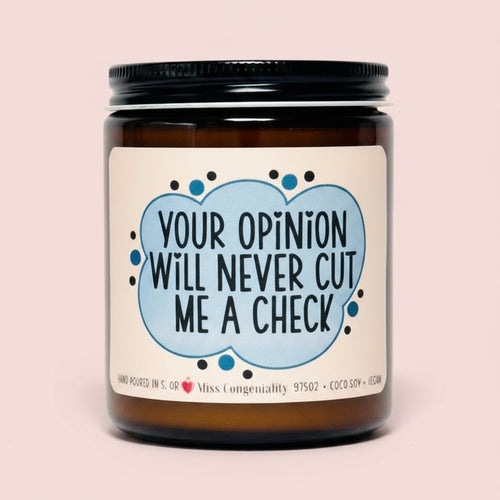 Your Opinion Will Never Cut Me A Check | Living Authentically | Support Gift | Encouragement for Friend | Funny Soy Candle